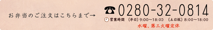 〈お弁当のご注文〉
      TEL：0280-32-0814、
      営業時間：平日 9:00～18:30、土日祝：8:00～18:30、
      定休日：水曜、第三火曜